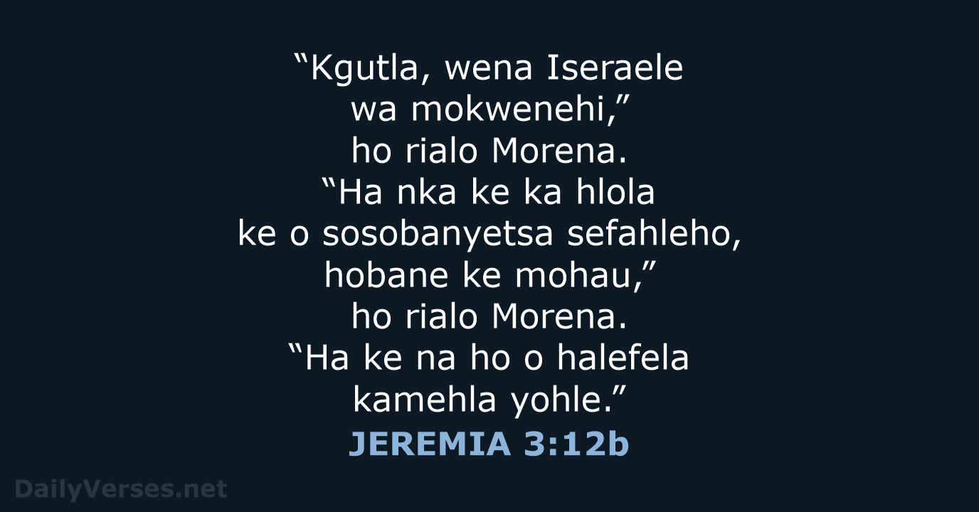 “Kgutla, wena Iseraele wa mokwenehi,” ho rialo Morena. “Ha nka ke ka… JEREMIA 3:12b