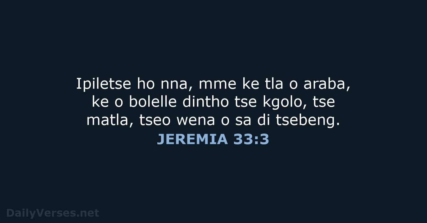 Ipiletse ho nna, mme ke tla o araba, ke o bolelle dintho… JEREMIA 33:3