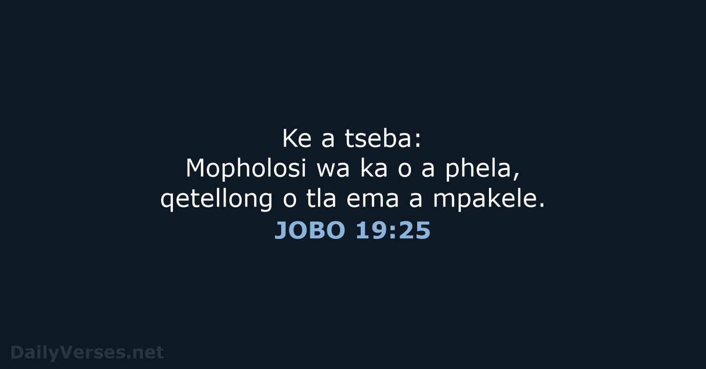 Ke a tseba: Mopholosi wa ka o a phela, qetellong o tla… JOBO 19:25