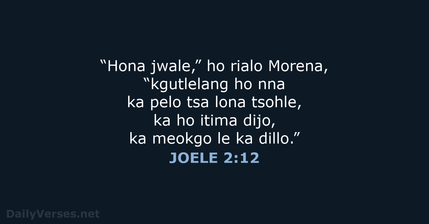 “Hona jwale,” ho rialo Morena, “kgutlelang ho nna ka pelo tsa lona… JOELE 2:12