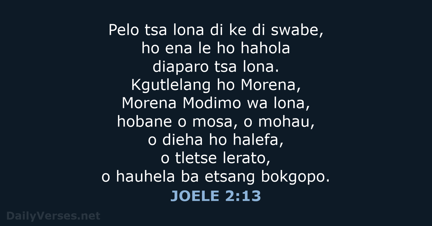 Pelo tsa lona di ke di swabe, ho ena le ho hahola… JOELE 2:13