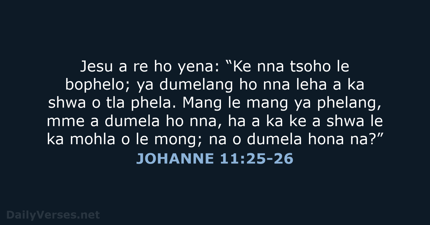 Jesu a re ho yena: “Ke nna tsoho le bophelo; ya dumelang… JOHANNE 11:25-26