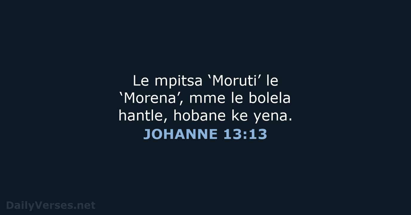 Le mpitsa ‘Moruti’ le ‘Morena’, mme le bolela hantle, hobane ke yena. JOHANNE 13:13