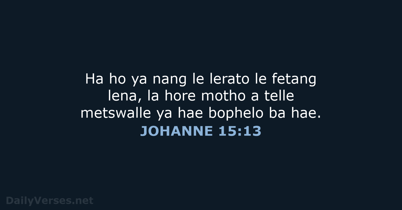 Ha ho ya nang le lerato le fetang lena, la hore motho… JOHANNE 15:13