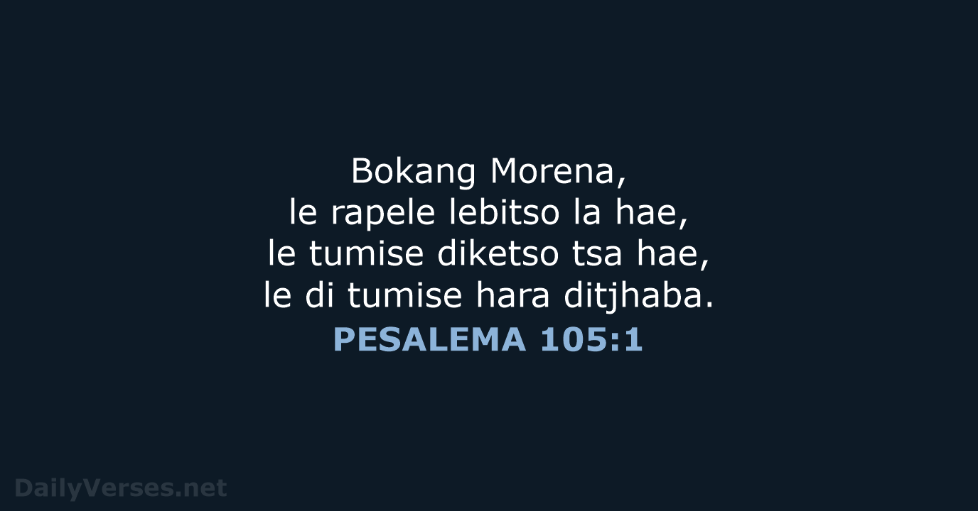Bokang Morena, le rapele lebitso la hae, le tumise diketso tsa hae… PESALEMA 105:1