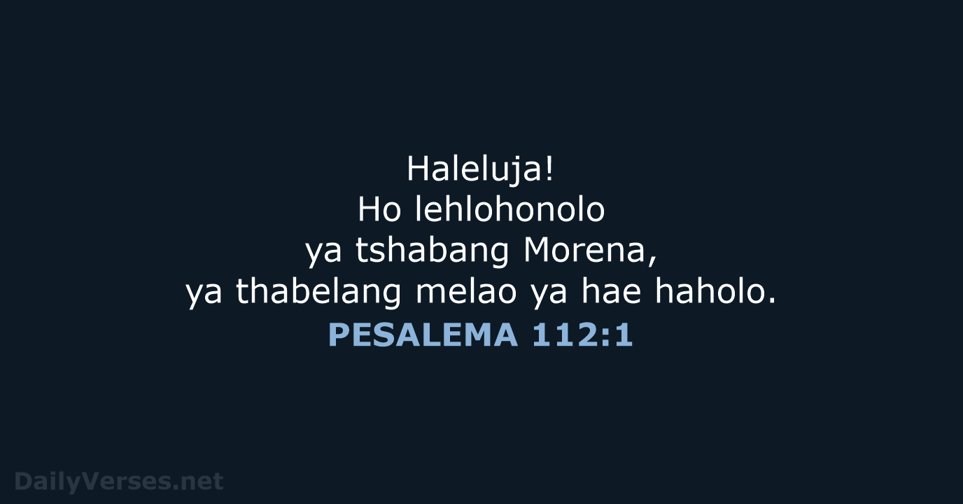 Haleluja! Ho lehlohonolo ya tshabang Morena, ya thabelang melao ya hae haholo. PESALEMA 112:1