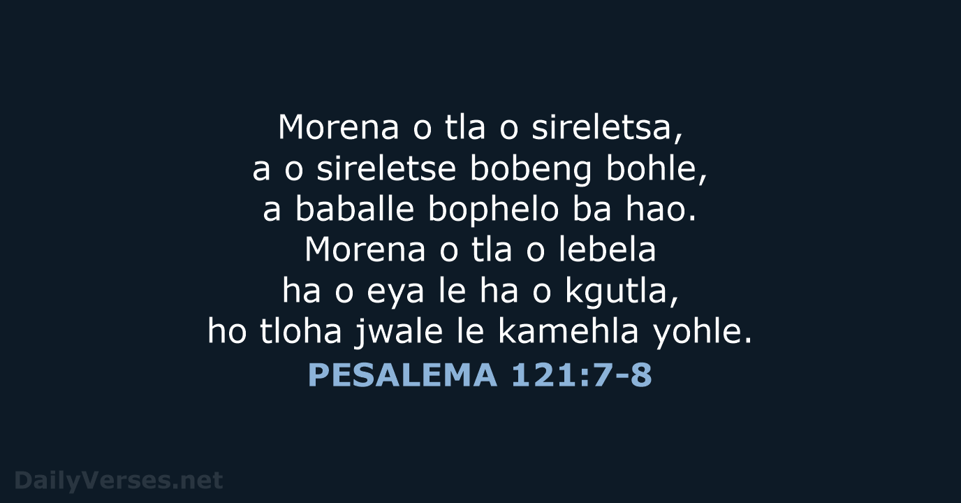 Morena o tla o sireletsa, a o sireletse bobeng bohle, a baballe… PESALEMA 121:7-8