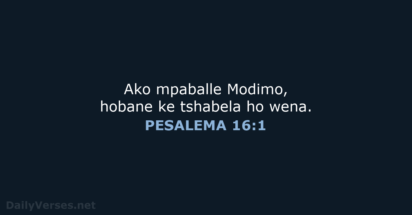 Ako mpaballe Modimo, hobane ke tshabela ho wena. PESALEMA 16:1