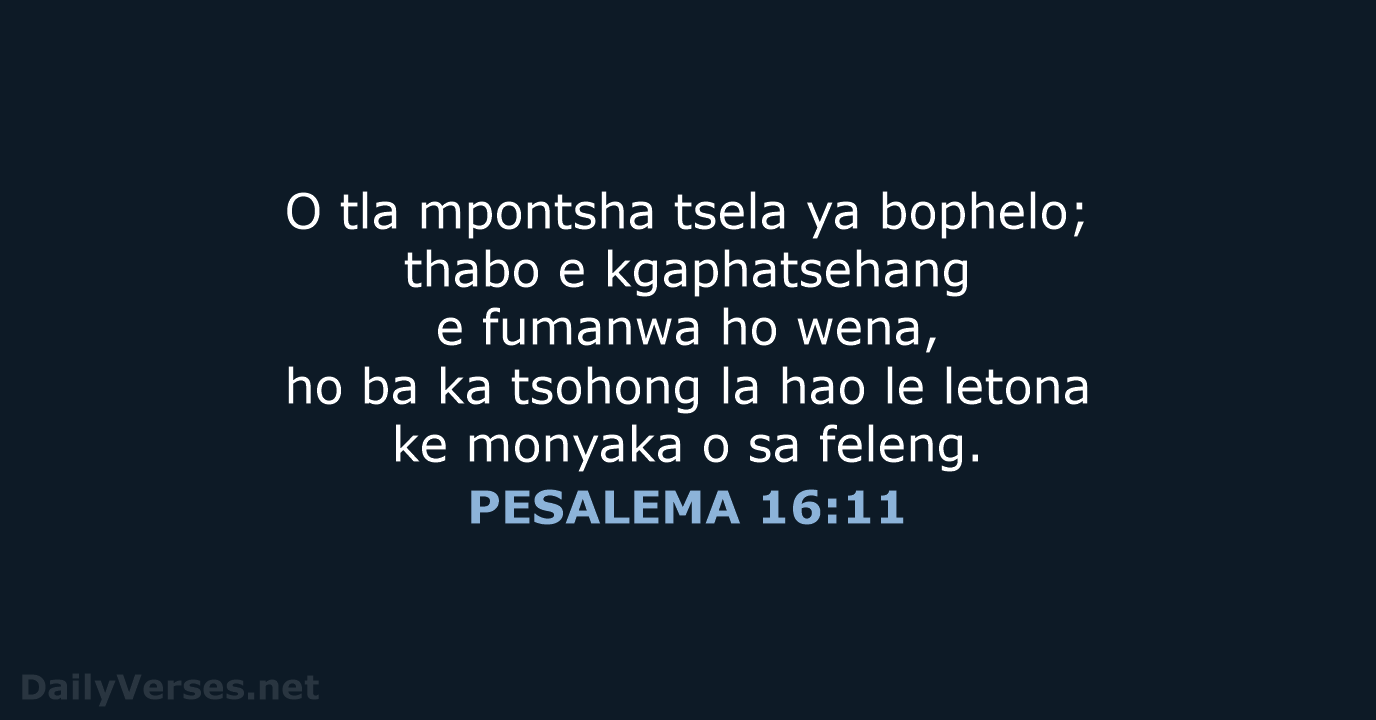 O tla mpontsha tsela ya bophelo; thabo e kgaphatsehang e fumanwa ho… PESALEMA 16:11