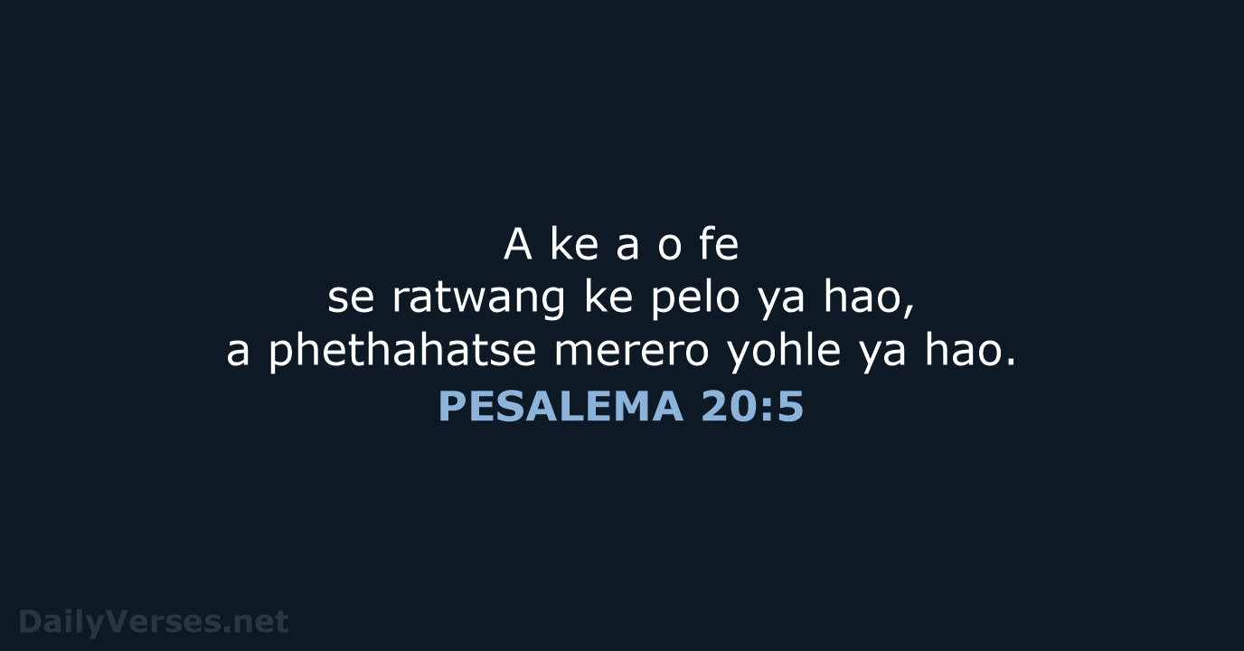 A ke a o fe se ratwang ke pelo ya hao, a… PESALEMA 20:5