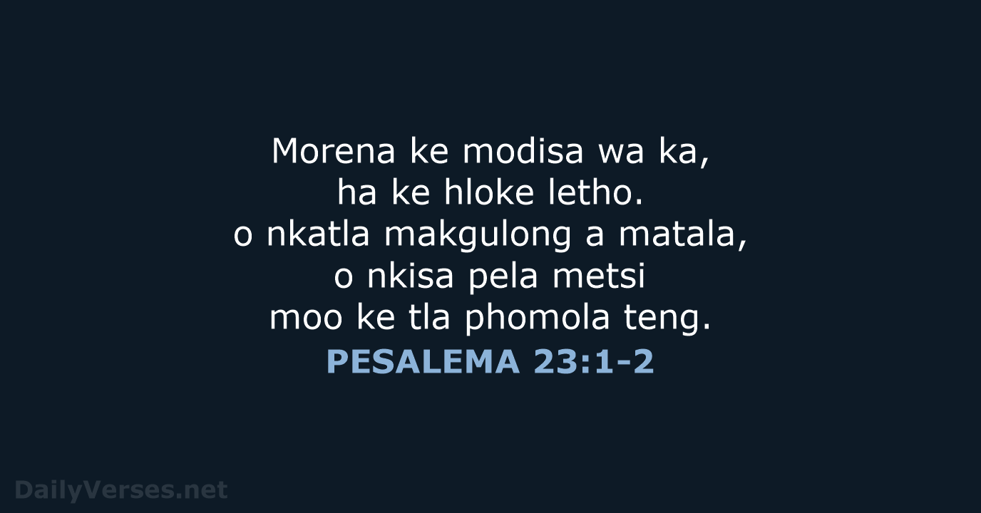Morena ke modisa wa ka, ha ke hloke letho. o nkatla makgulong… PESALEMA 23:1-2