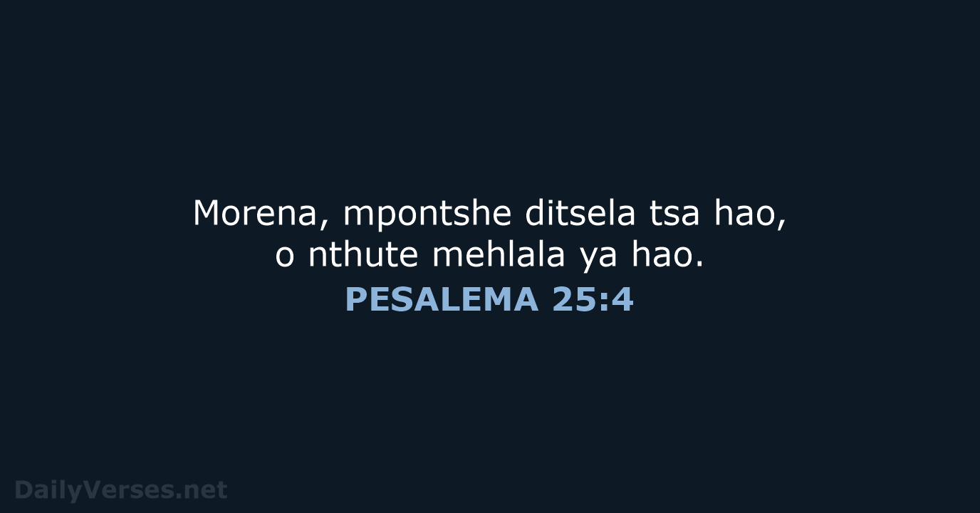 Morena, mpontshe ditsela tsa hao, o nthute mehlala ya hao. PESALEMA 25:4