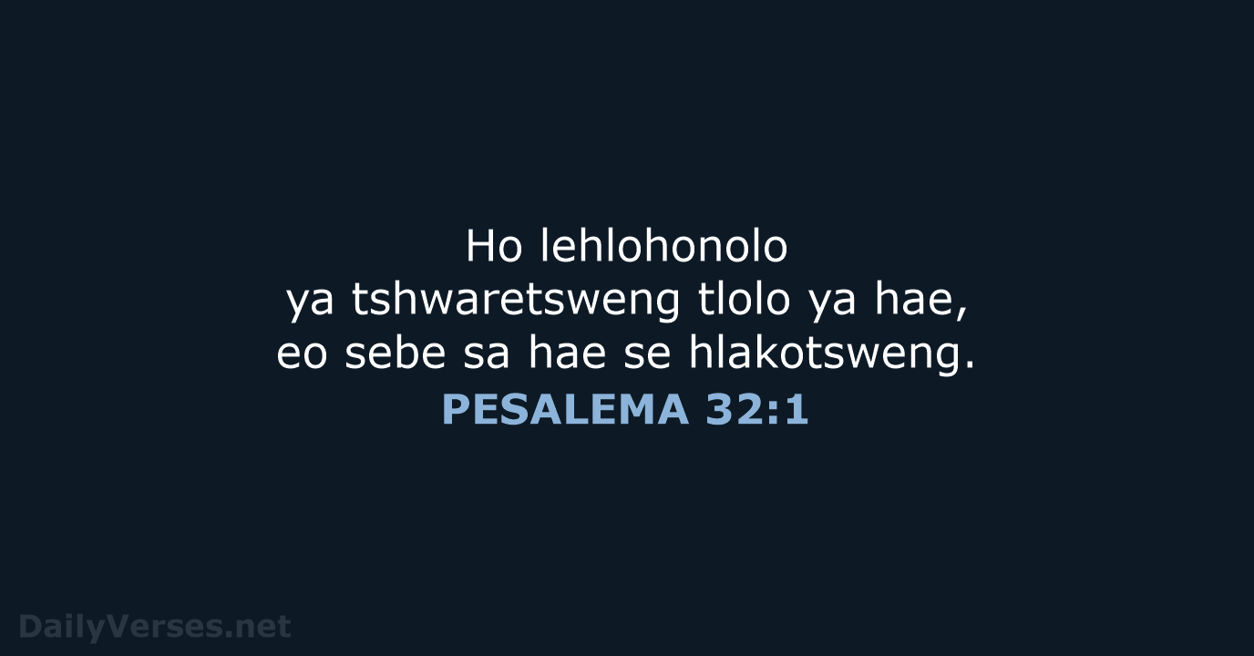 Ho lehlohonolo ya tshwaretsweng tlolo ya hae, eo sebe sa hae se hlakotsweng. PESALEMA 32:1