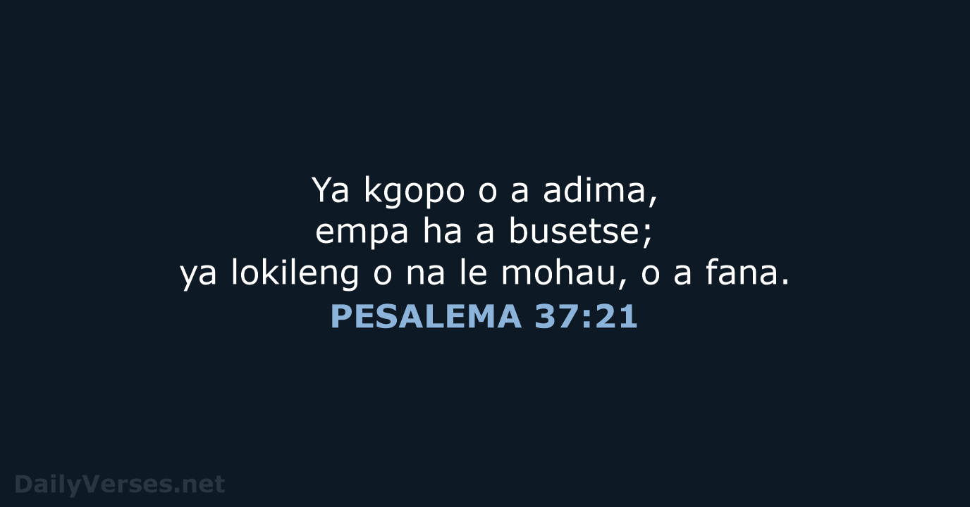 Ya kgopo o a adima, empa ha a busetse; ya lokileng o… PESALEMA 37:21