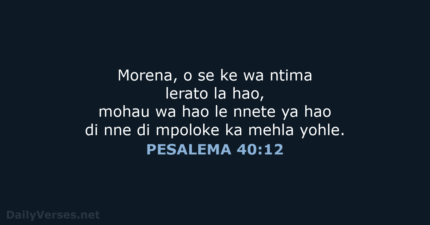 Morena, o se ke wa ntima lerato la hao, mohau wa hao… PESALEMA 40:12