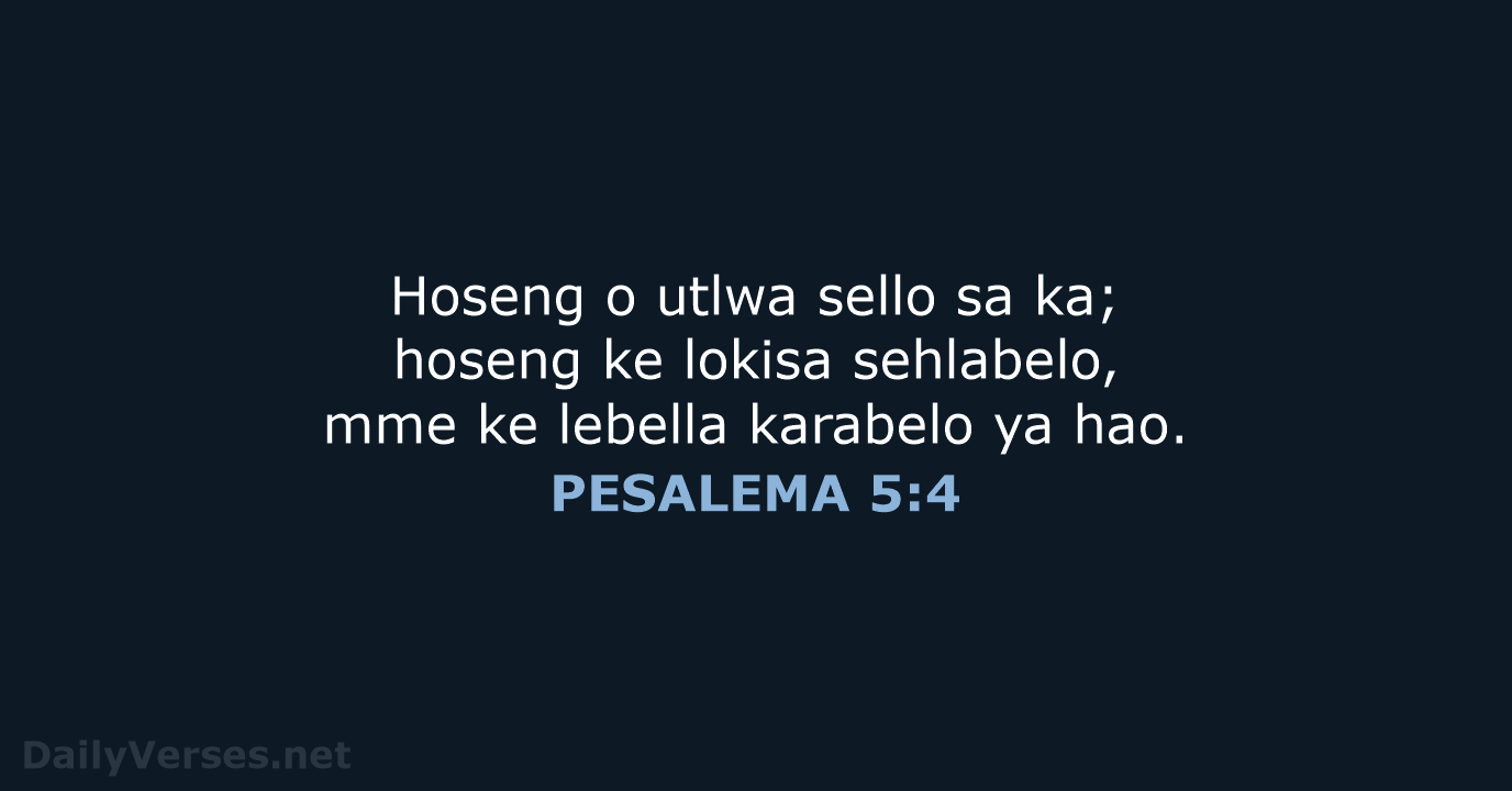 Hoseng o utlwa sello sa ka; hoseng ke lokisa sehlabelo, mme ke… PESALEMA 5:4