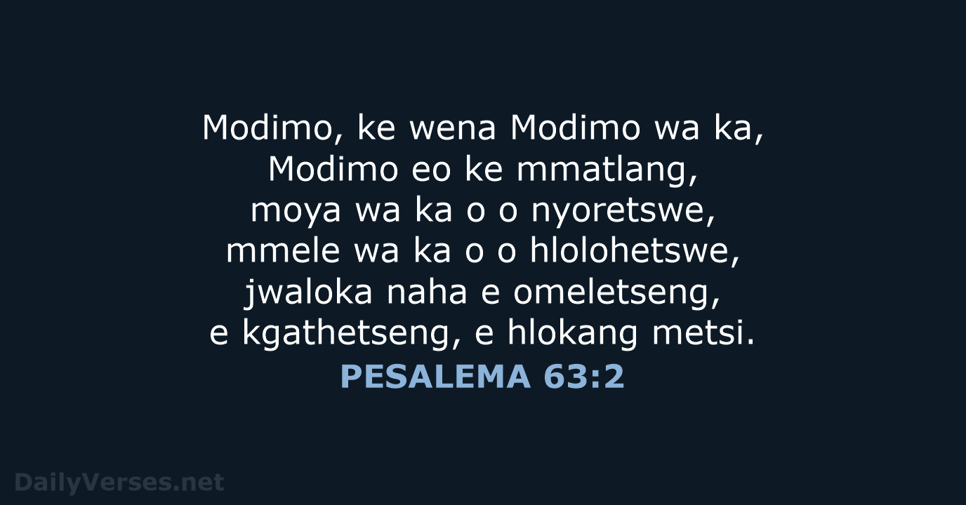 Modimo, ke wena Modimo wa ka, Modimo eo ke mmatlang, moya wa… PESALEMA 63:2