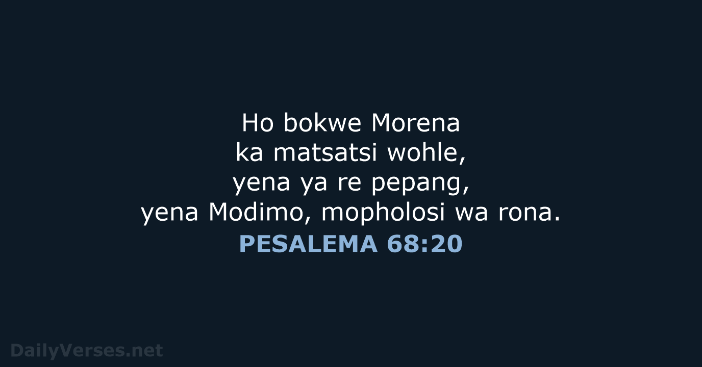 Ho bokwe Morena ka matsatsi wohle, yena ya re pepang, yena Modimo… PESALEMA 68:20