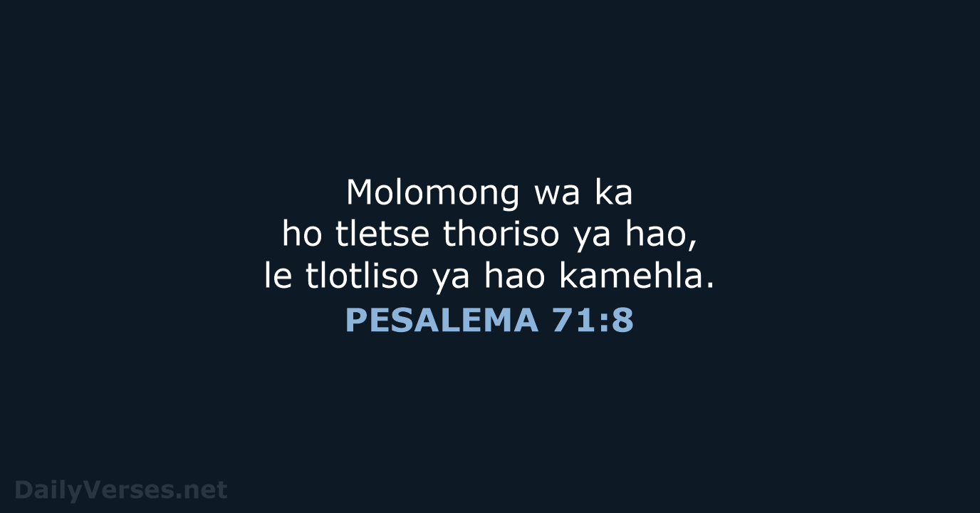 Molomong wa ka ho tletse thoriso ya hao, le tlotliso ya hao kamehla. PESALEMA 71:8
