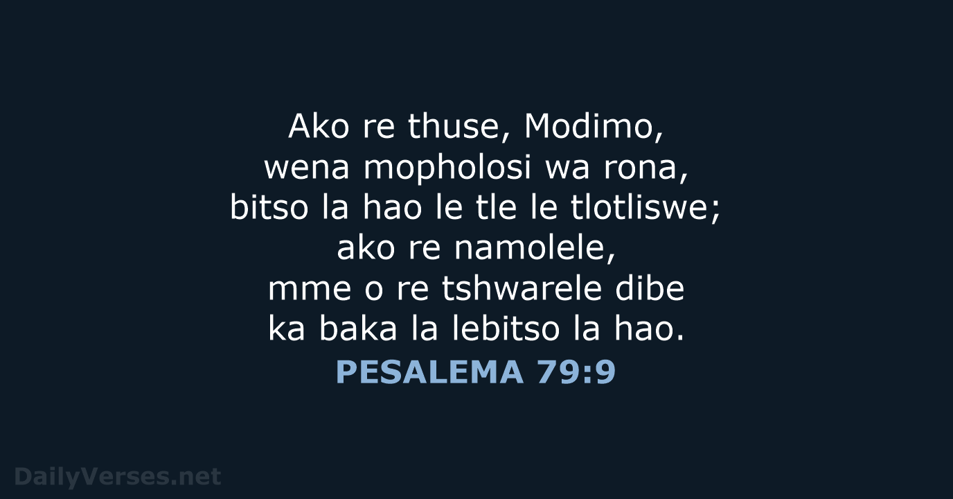 Ako re thuse, Modimo, wena mopholosi wa rona, bitso la hao le… PESALEMA 79:9
