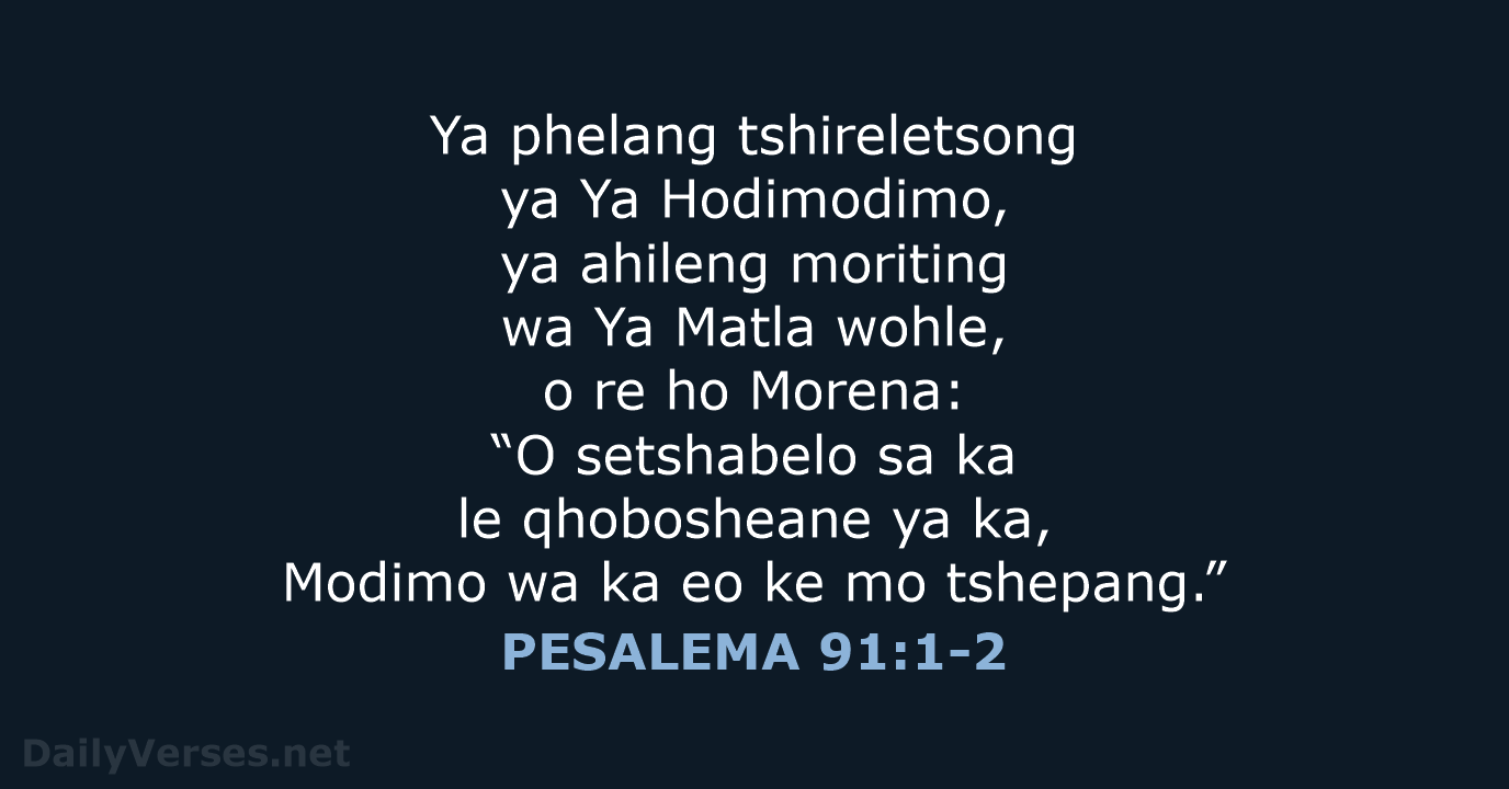 Ya phelang tshireletsong ya Ya Hodimodimo, ya ahileng moriting wa Ya Matla… PESALEMA 91:1-2