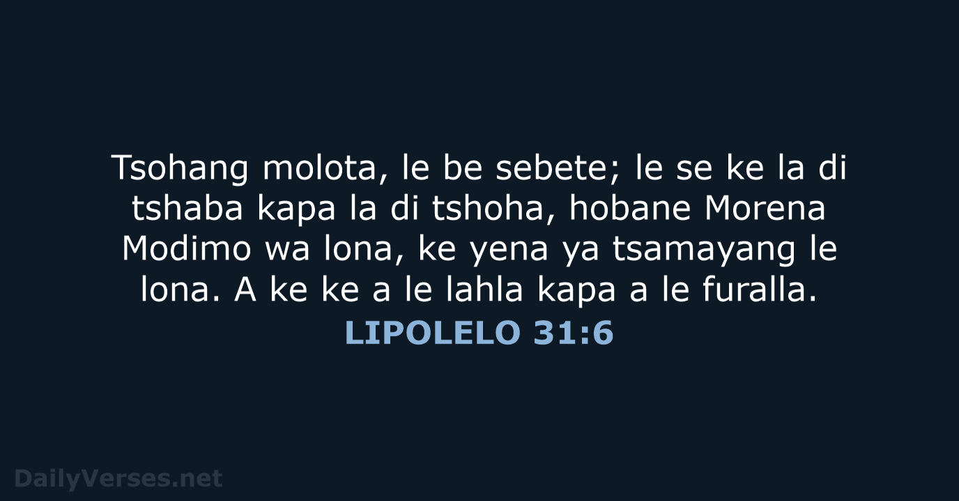 Tsohang molota, le be sebete; le se ke la di tshaba kapa… LIPOLELO 31:6