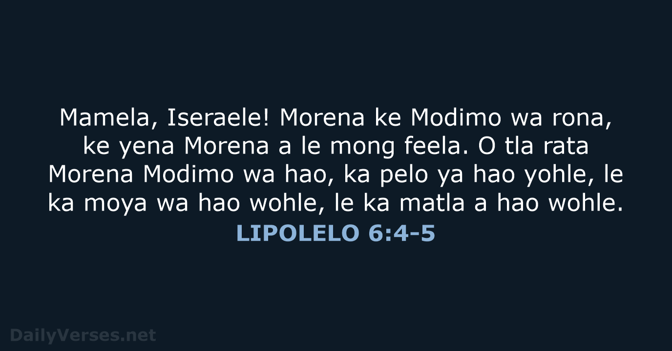 Mamela, Iseraele! Morena ke Modimo wa rona, ke yena Morena a le… LIPOLELO 6:4-5