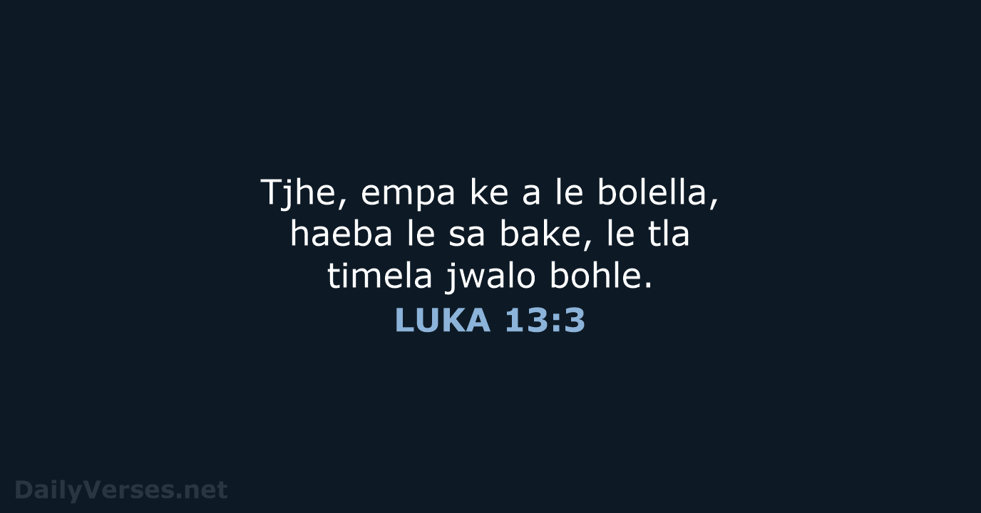 Tjhe, empa ke a le bolella, haeba le sa bake, le tla… LUKA 13:3