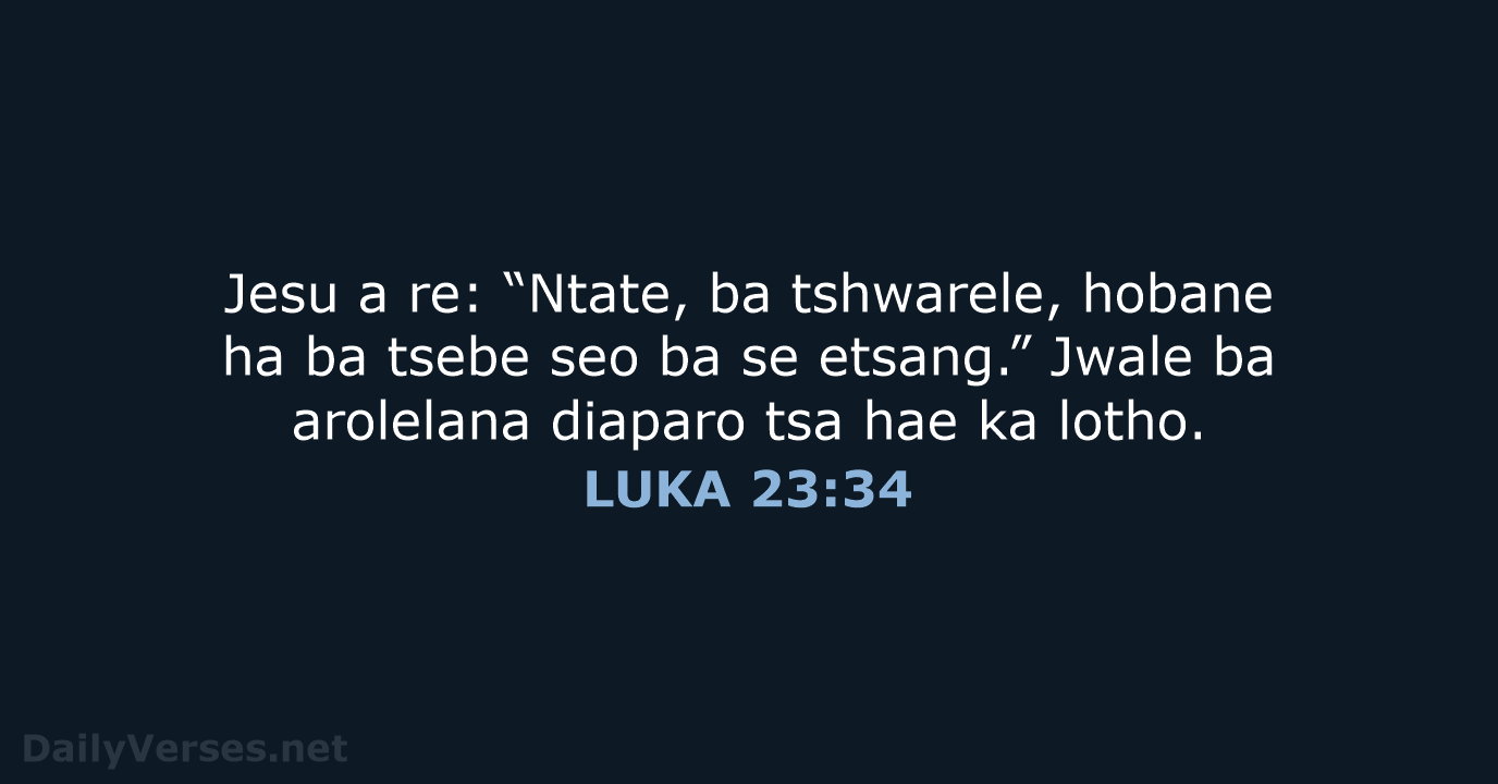 Jesu a re: “Ntate, ba tshwarele, hobane ha ba tsebe seo ba… LUKA 23:34