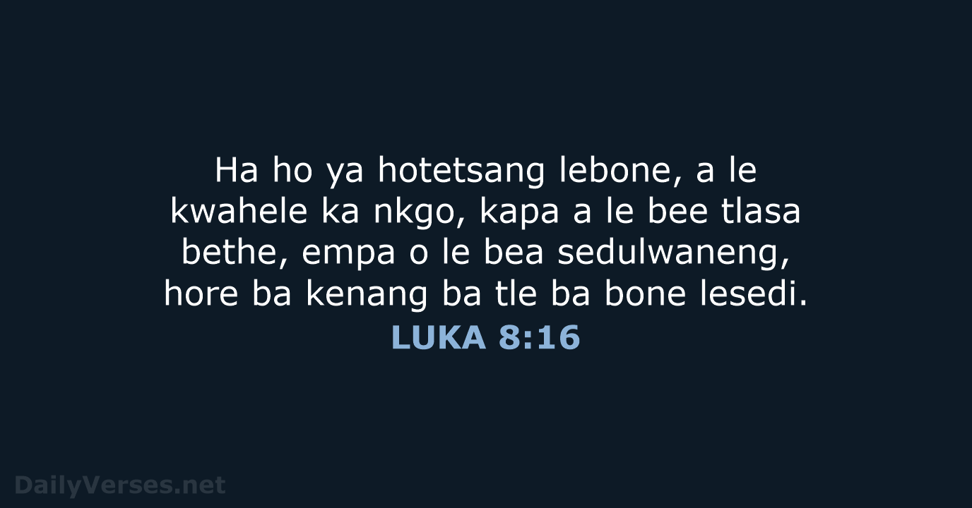 Ha ho ya hotetsang lebone, a le kwahele ka nkgo, kapa a… LUKA 8:16