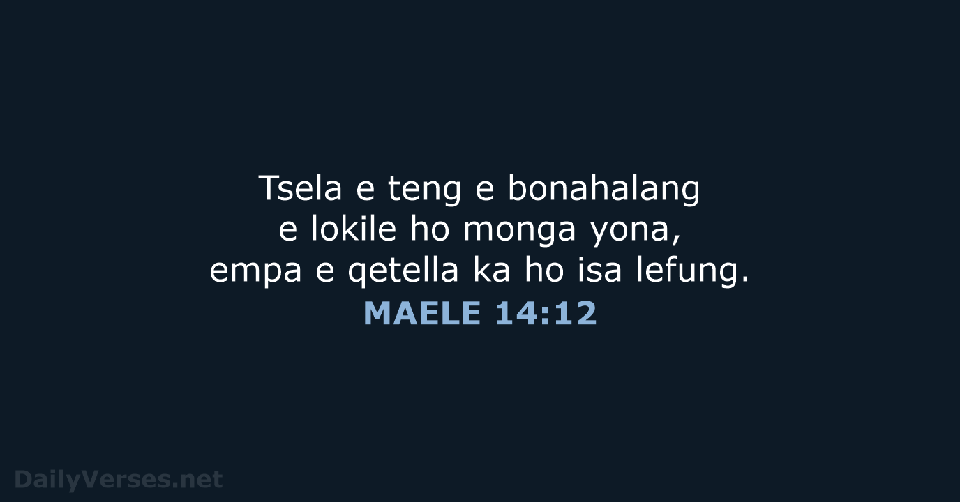 Tsela e teng e bonahalang e lokile ho monga yona, empa e… MAELE 14:12