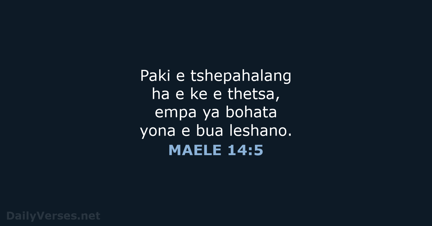 Paki e tshepahalang ha e ke e thetsa, empa ya bohata yona… MAELE 14:5