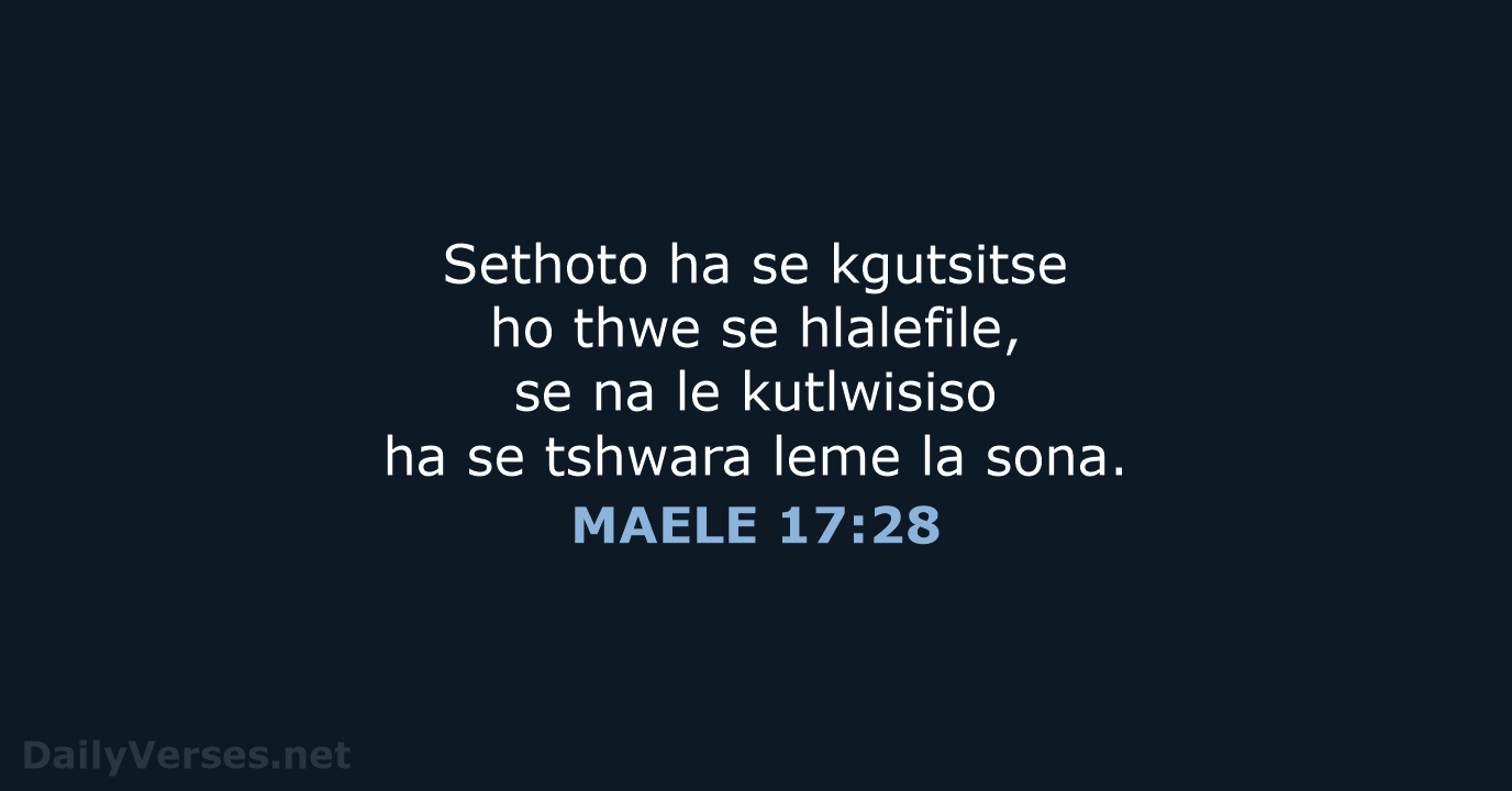 Sethoto ha se kgutsitse ho thwe se hlalefile, se na le kutlwisiso… MAELE 17:28