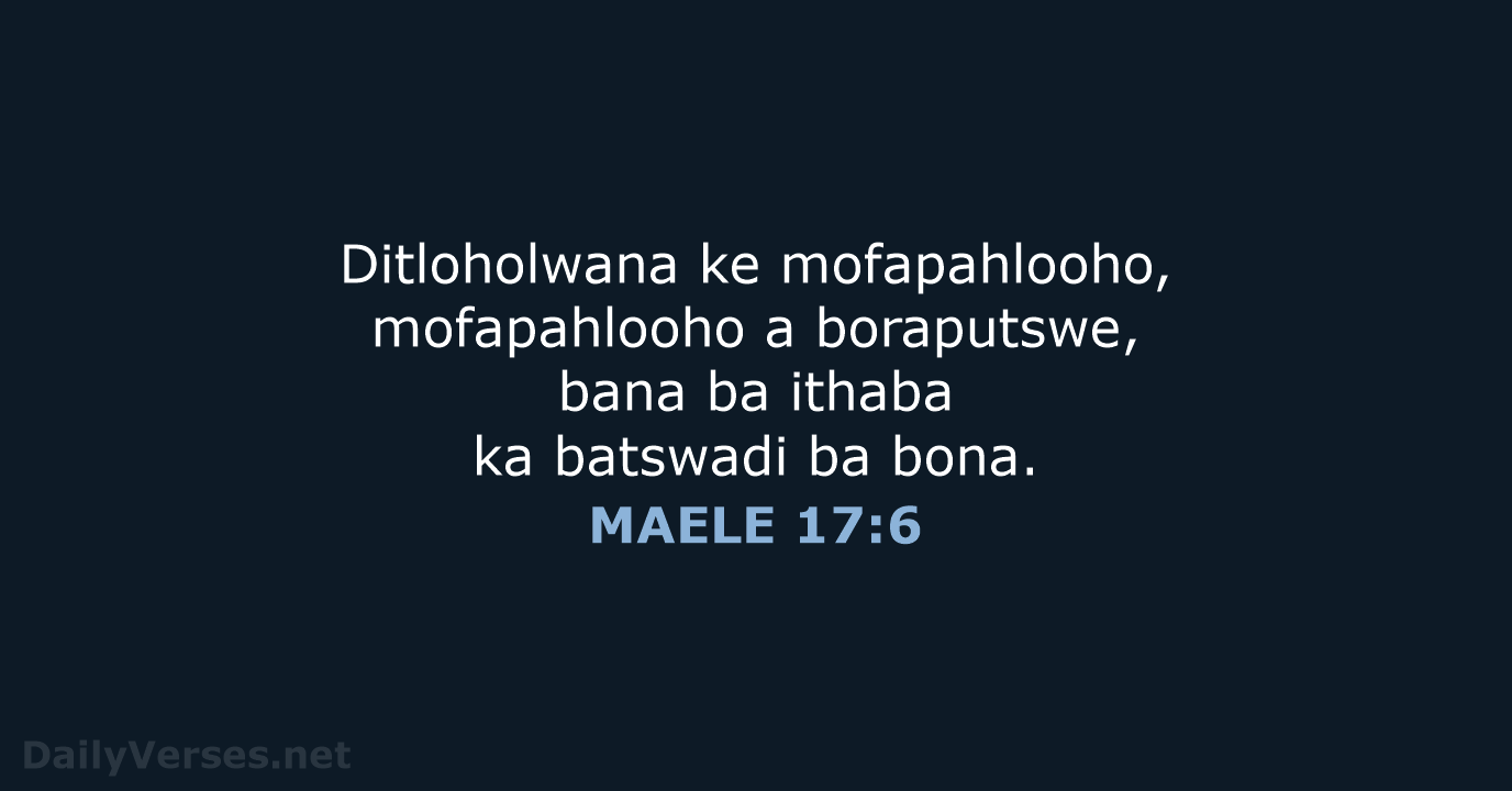 Ditloholwana ke mofapahlooho, mofapahlooho a boraputswe, bana ba ithaba ka batswadi ba bona. MAELE 17:6