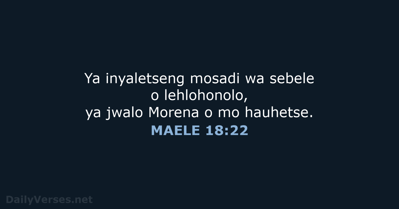 Ya inyaletseng mosadi wa sebele o lehlohonolo, ya jwalo Morena o mo hauhetse. MAELE 18:22