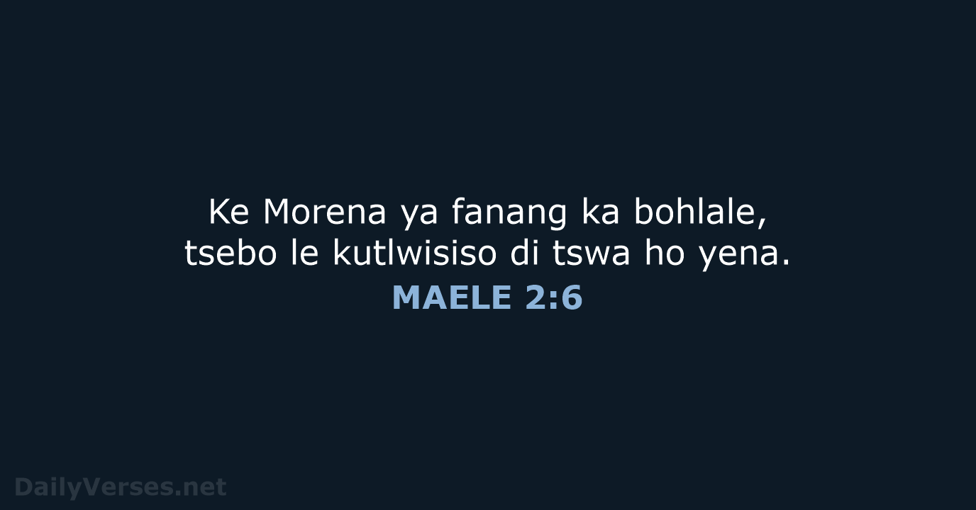 Ke Morena ya fanang ka bohlale, tsebo le kutlwisiso di tswa ho yena. MAELE 2:6