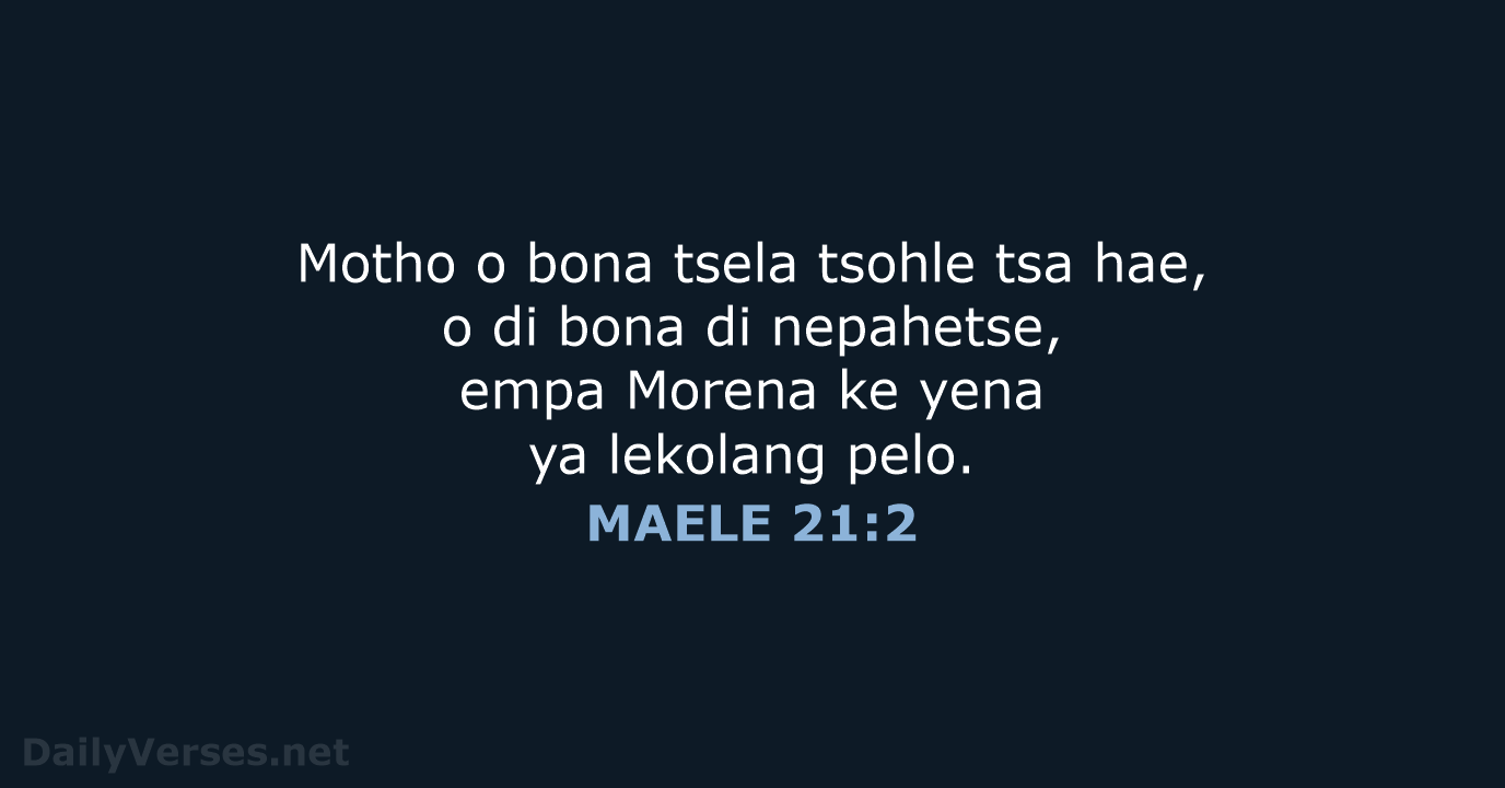 Motho o bona tsela tsohle tsa hae, o di bona di nepahetse… MAELE 21:2