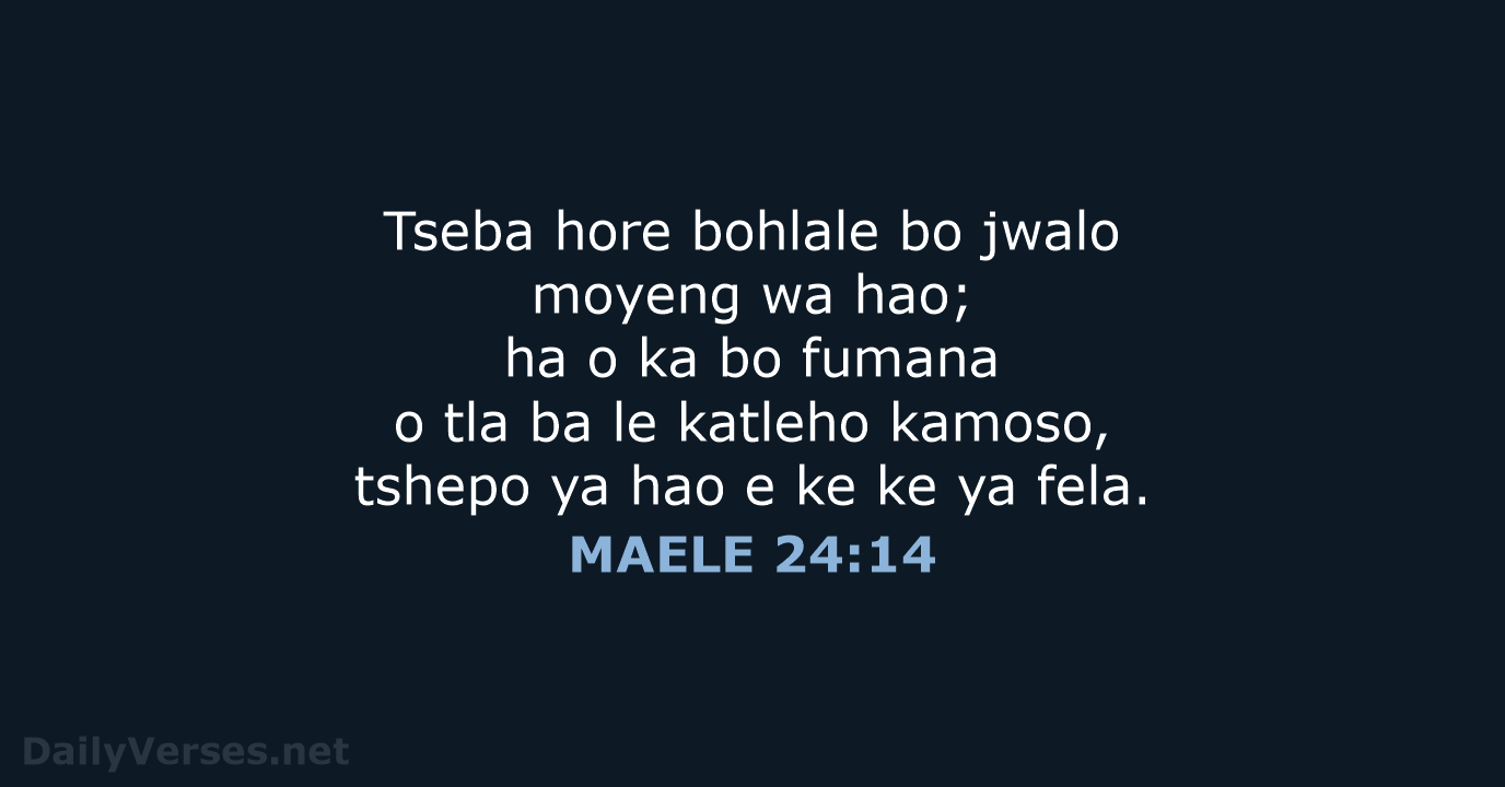 Tseba hore bohlale bo jwalo moyeng wa hao; ha o ka bo… MAELE 24:14