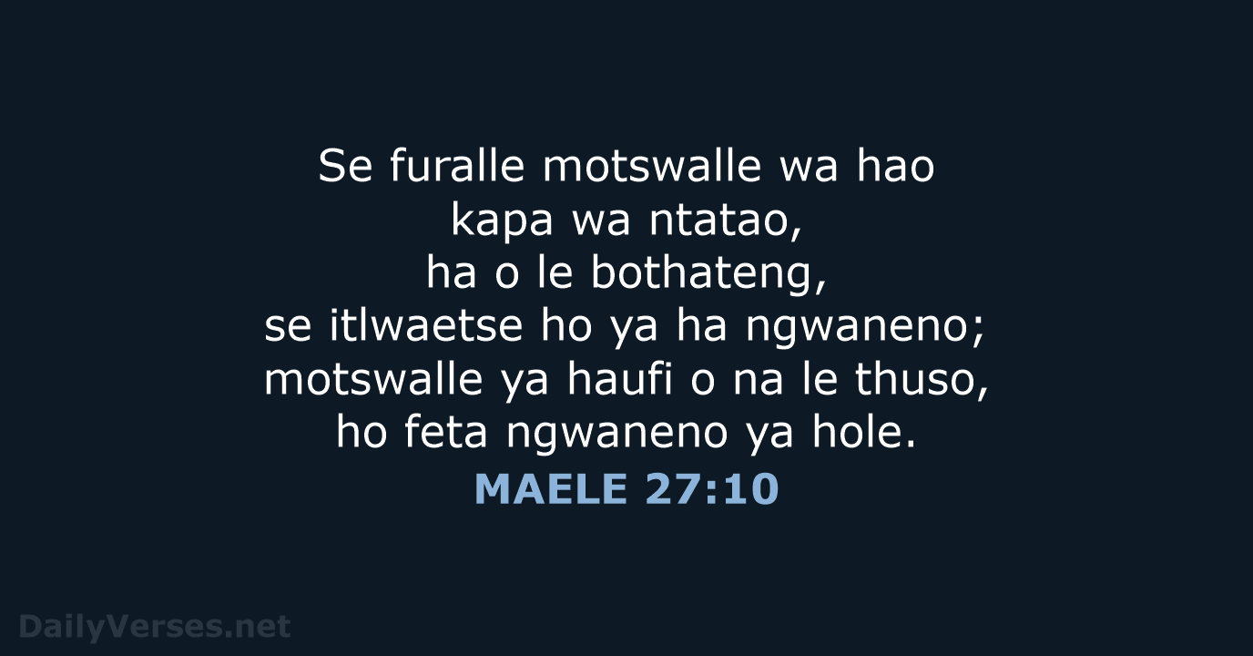 Se furalle motswalle wa hao kapa wa ntatao, ha o le bothateng… MAELE 27:10