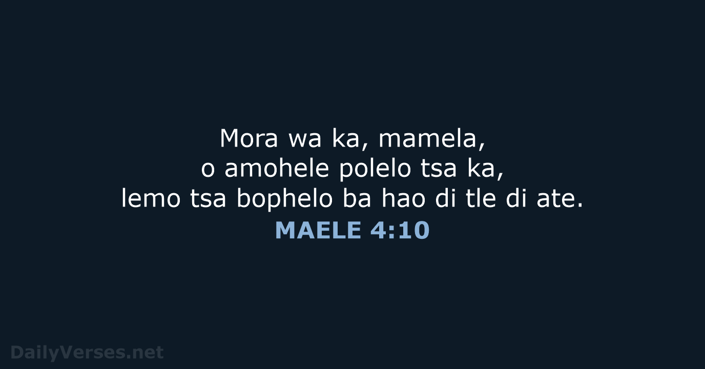 Mora wa ka, mamela, o amohele polelo tsa ka, lemo tsa bophelo… MAELE 4:10