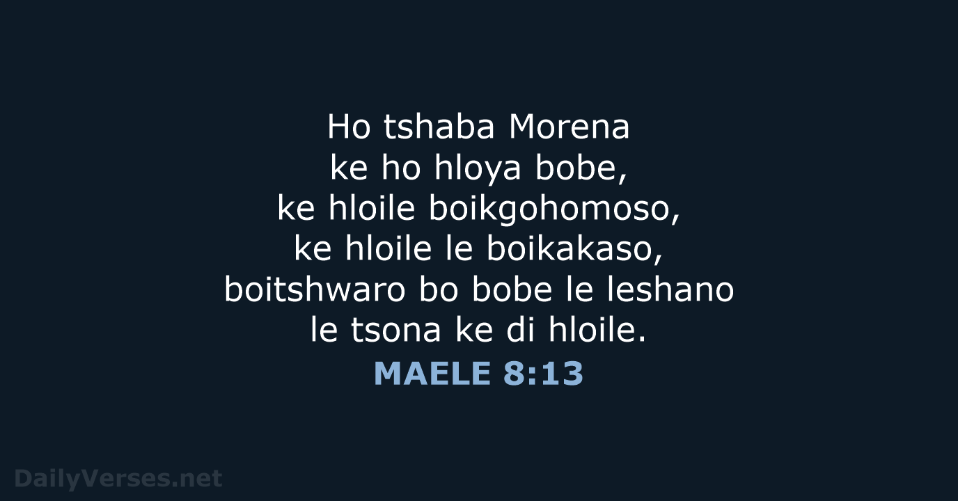 Ho tshaba Morena ke ho hloya bobe, ke hloile boikgohomoso, ke hloile… MAELE 8:13