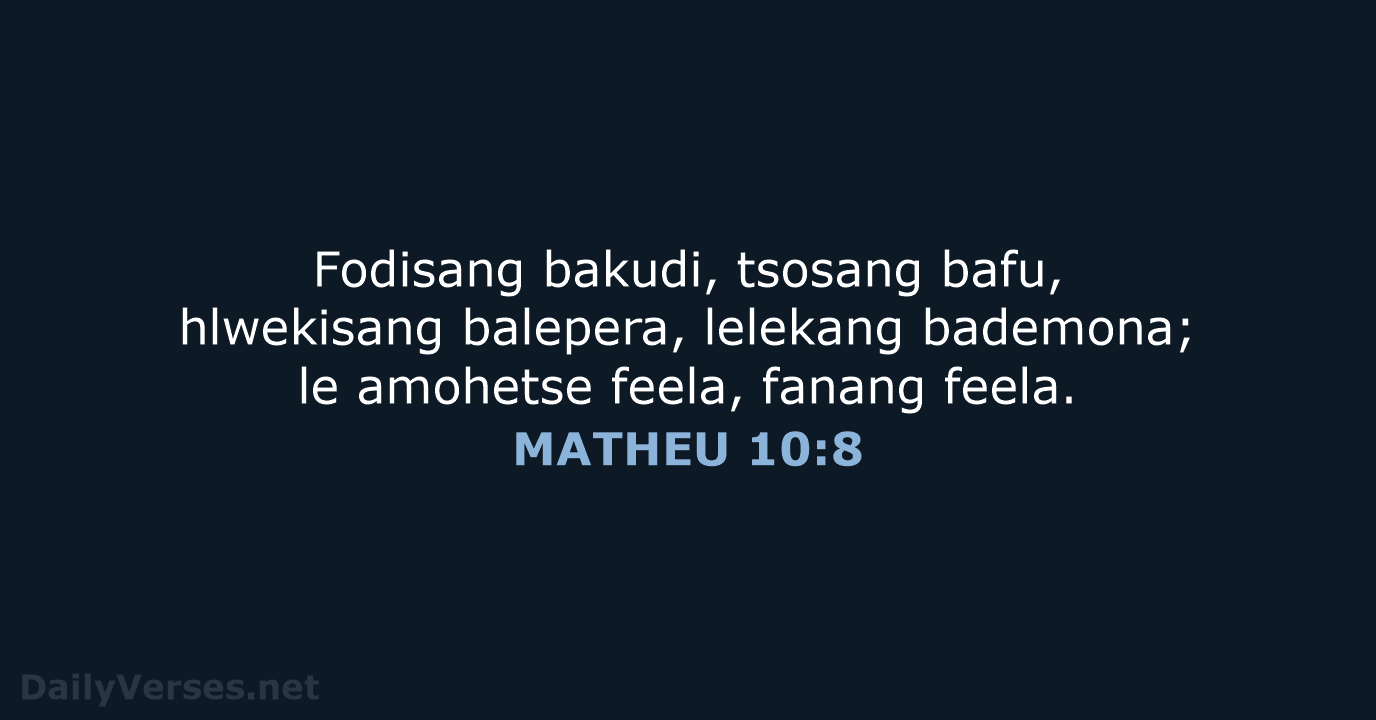 Fodisang bakudi, tsosang bafu, hlwekisang balepera, lelekang bademona; le amohetse feela, fanang feela. MATHEU 10:8
