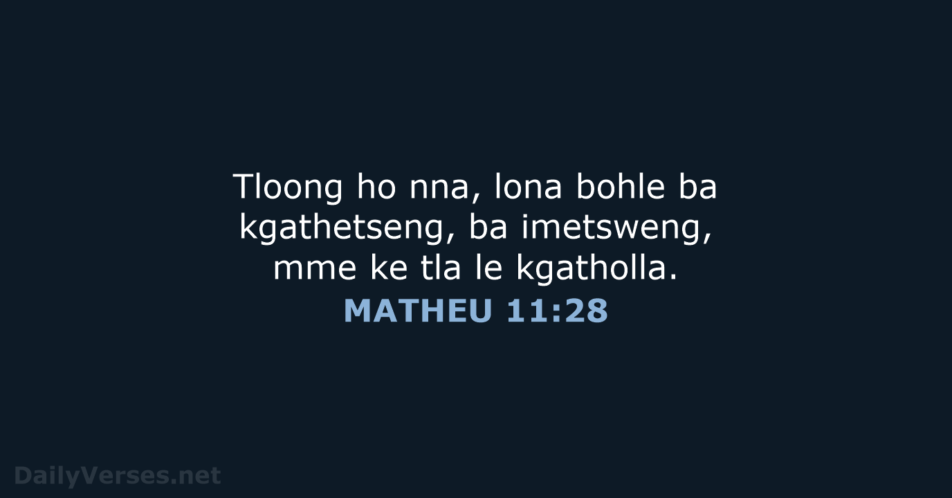 Tloong ho nna, lona bohle ba kgathetseng, ba imetsweng, mme ke tla le kgatholla. MATHEU 11:28
