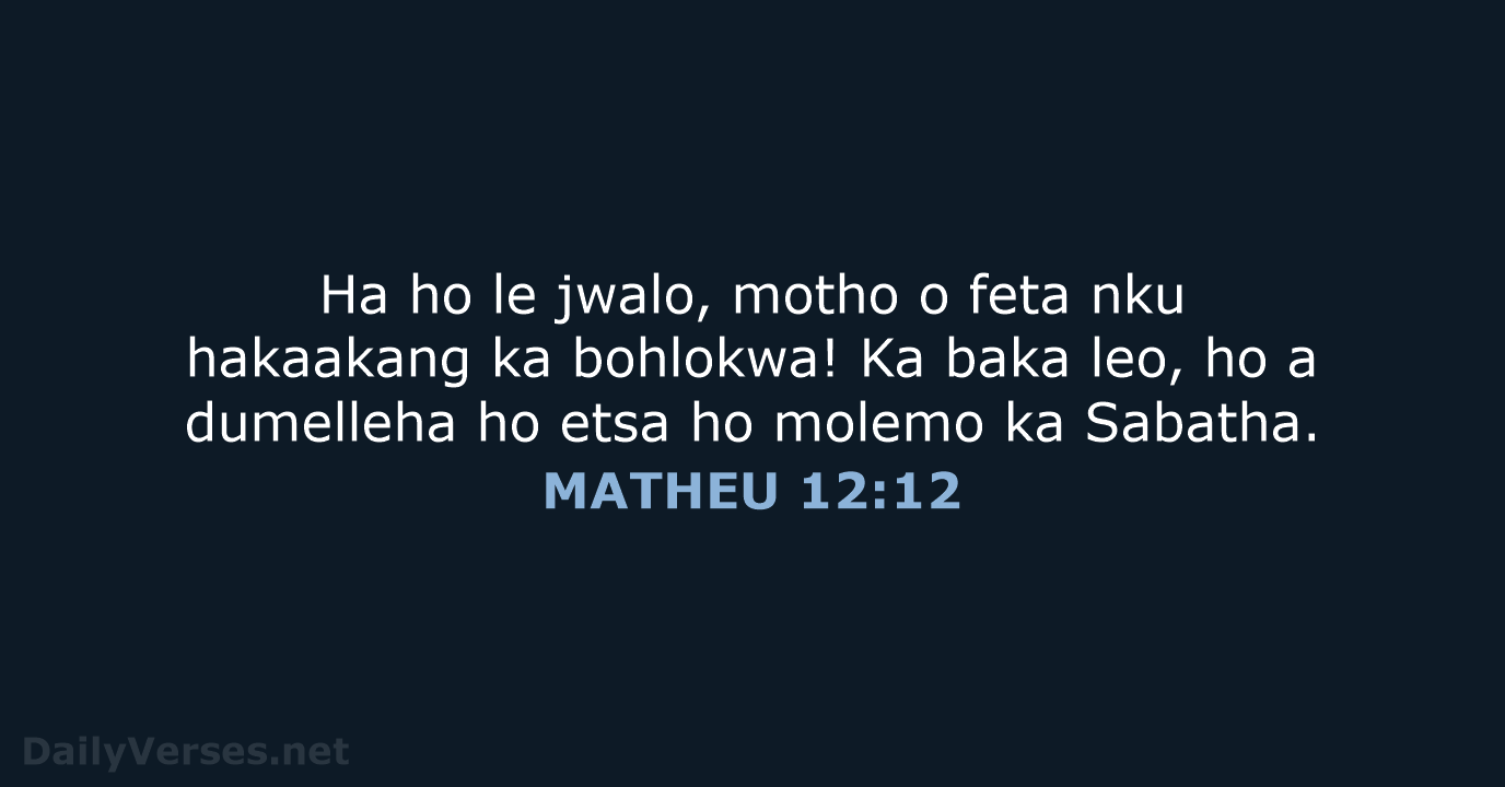Ha ho le jwalo, motho o feta nku hakaakang ka bohlokwa! Ka… MATHEU 12:12