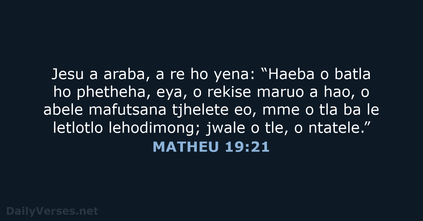 Jesu a araba, a re ho yena: “Haeba o batla ho phetheha… MATHEU 19:21
