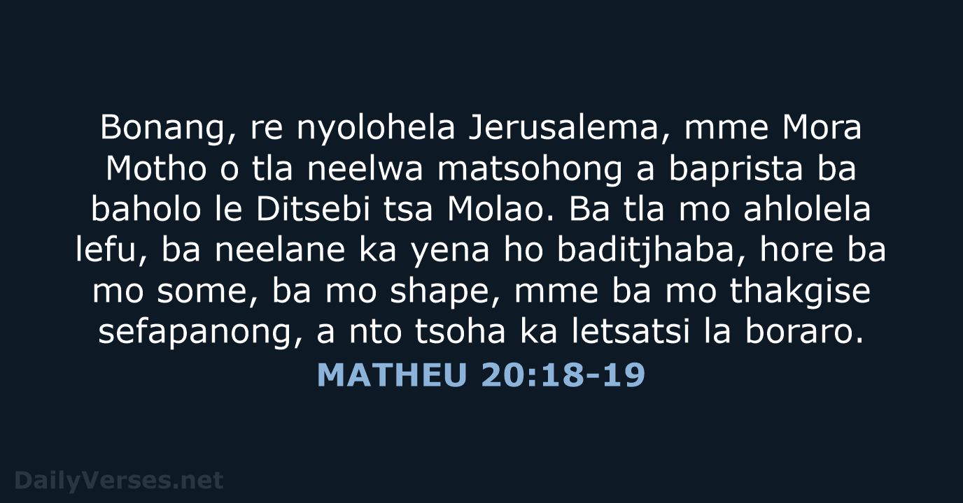 Bonang, re nyolohela Jerusalema, mme Mora Motho o tla neelwa matsohong a… MATHEU 20:18-19