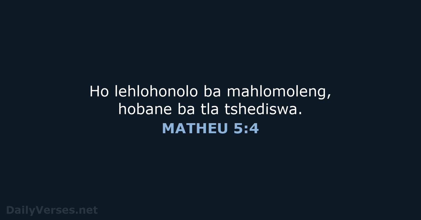 Ho lehlohonolo ba mahlomoleng, hobane ba tla tshediswa. MATHEU 5:4