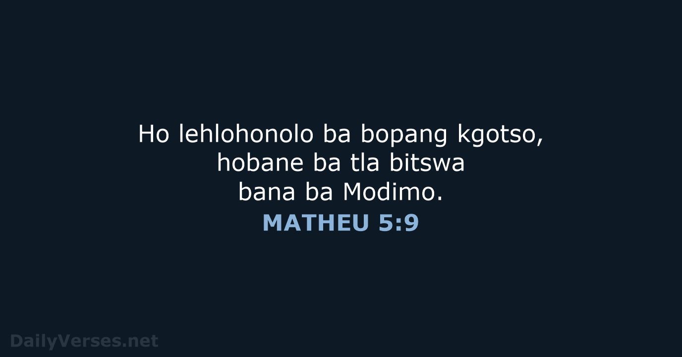 Ho lehlohonolo ba bopang kgotso, hobane ba tla bitswa bana ba Modimo. MATHEU 5:9