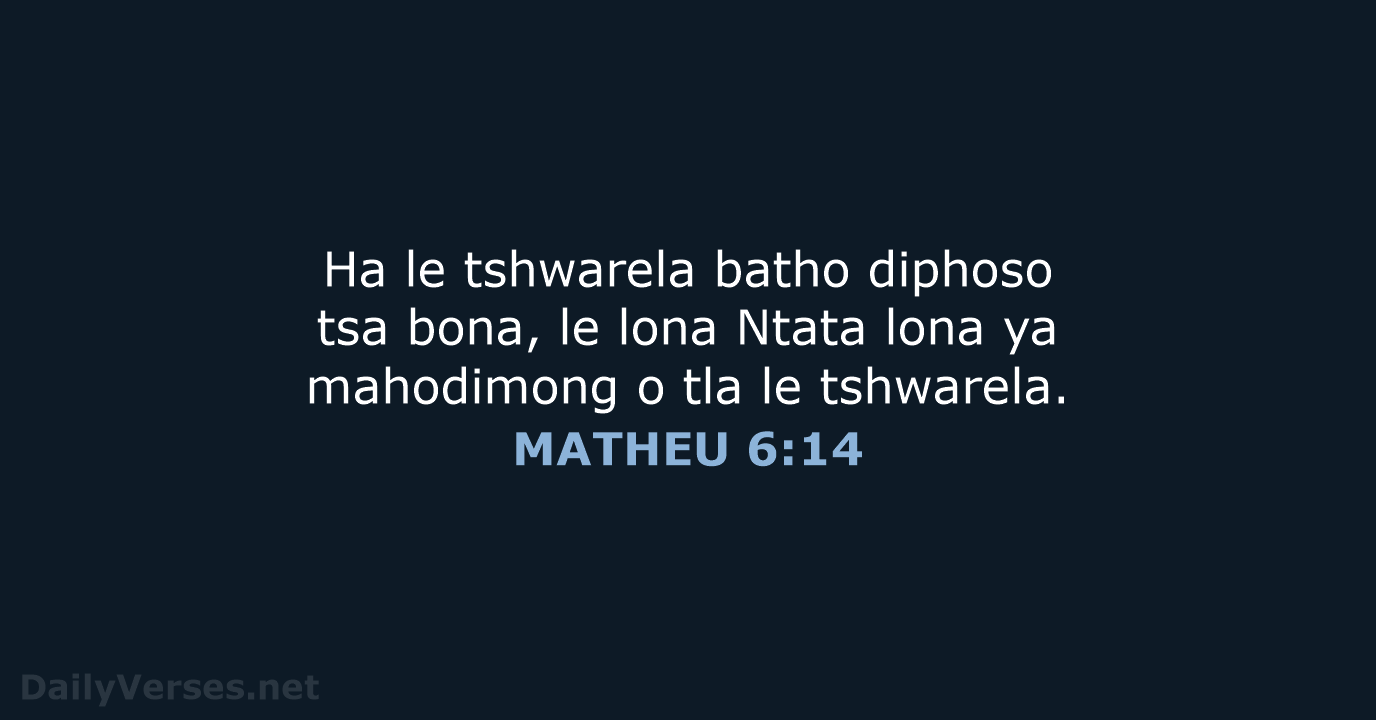 Ha le tshwarela batho diphoso tsa bona, le lona Ntata lona ya… MATHEU 6:14