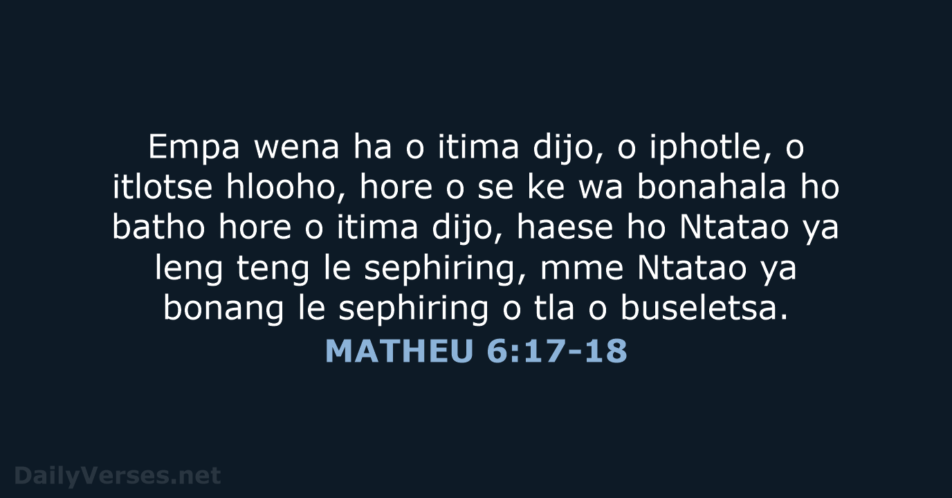 Empa wena ha o itima dijo, o iphotle, o itlotse hlooho, hore… MATHEU 6:17-18